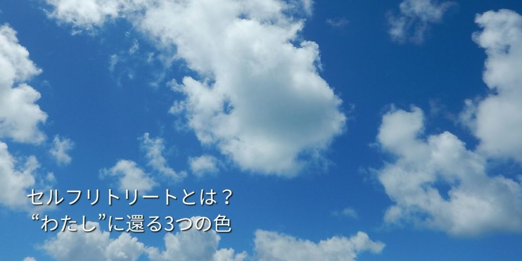 青空に雲が風に乗って漂っている写真
セルフリトリートとは？”わたしに還る”3つの色をイメージさせるアイキャッチ